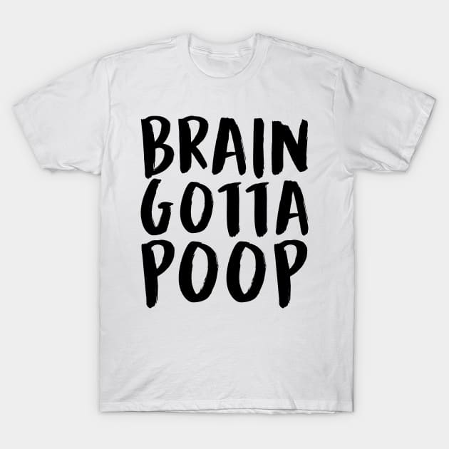 BRAIN GOTTA POOP (Black) T-Shirt by enduratrum